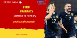 HIGHLIGHTS EURO 2024 | SCOTLAND - HUNGARY: VA CHẠM NGUY HIỂM, BÙNG NỔ PHÚT BÙ GIỜ