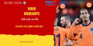 HIGHLIGHTS EURO 2024 | HÀ LAN - ÁO: BỮA TIỆC BÀN THẮNG TẠI BERLIN